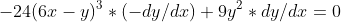 -24(6x-y)^3*(-dy/dx)+9y^2*dy/dx=0