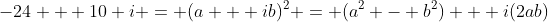 -24 + 10 i = (a + ib)^2 = (a^2 - b^2) + i(2ab)