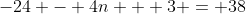 -24 - 4n + 3 = 38