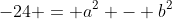 -24 = a^2 - b^2