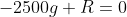 -2500g+R=0