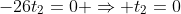 -26t_2=0 \Rightarrow t_2=0