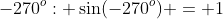 -270^o: \sin(-270^o) = 1