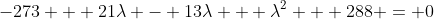 -273 + 21\lambda - 13\lambda + \lambda^2 + 288 = 0