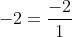 -2=\frac{-2}{1}