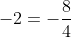 -2=-\frac{8}{4}