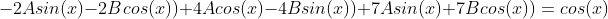 -2Asin(x)-2Bcos(x))+4Acos(x)-4Bsin(x))+7Asin(x)+7Bcos(x))=cos(x)