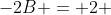 -2B = 2 