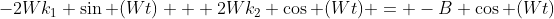 -2Wk_1 \sin (Wt) + 2Wk_2 \cos (Wt) = -B \cos (Wt)