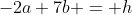 -2a+7b = h