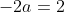-2a=2