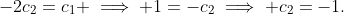 -2c_2=c_1 \implies 1=-c_2\implies c_2=-1.