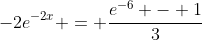 -2e^{-2x} = \frac{e^{-6} - 1}{3}