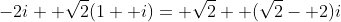 -2i+ \sqrt{2}(1+ i)= \sqrt{2}+ (\sqrt{2}- 2)i