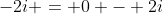 -2i = 0 - 2i