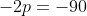 -2p=-90