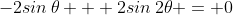 -2sin\,\theta + 2sin\,2\theta = 0