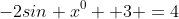 -2sin x^0 +3 =4