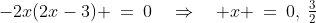 -2x(2x-3) \:=\:0\quad\Rightarrow\quad x \:=\:0,\:\tfrac{3}{2}
