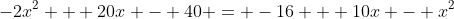 -2x^2 + 20x - 40 = -16 + 10x - x^2