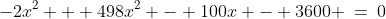 -2x^2 + 498x^2 - 100x - 3600 \:=\:0