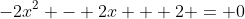 -2x^2 - 2x + 2 = 0