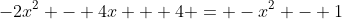 -2x^2 - 4x + 4 = -x^2 - 1