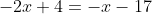 -2x+4=-x-17