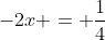 -2x = \frac{1}{4}