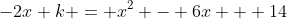 -2x+k = x^2 - 6x + 14