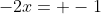 -2x= -1