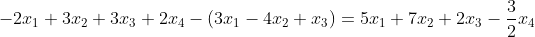 -2x_1+3x_2+3x_3+2x_4-(3x_1-4x_2+x_3)=5x_1+7x_2+2x_3-\frac{3}{2}x_4