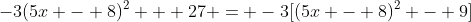 -3(5x - 8)^2 + 27 = -3[(5x - 8)^2 - 9]