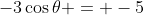 -3\cos\theta = -5