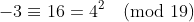 -3\equiv16=4^2\pmod{19}