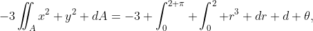 -3\iint_{A}x^2+y^2 dA=-3 \int_0^{2 \pi} \int_0^2 r^3 dr d \theta,