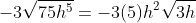 -3\sqrt{75h^5}=-3(5)h^2\sqrt{3h}