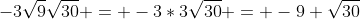 -3\sqrt{9}\sqrt{30} = -3*3\sqrt{30} = -9 \sqrt{30}