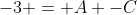-3 = A -C
