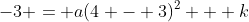 -3 = a(4 - 3)^2 + k