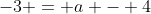 -3 = a - 4