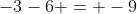 -3-6 = -9
