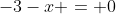 -3-x = 0