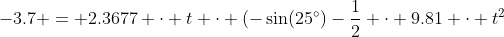 -3.7 = 2.3677 \cdot t \cdot (-\sin(25^\circ)-\frac12 \cdot 9.81 \cdot t^2