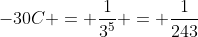 -30C = \frac{1}{3^5} = \frac{1}{243}