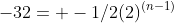-32= -1/2(2)^{(n-1)}