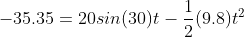 -35.35=20sin(30)t-\frac{1}{2}(9.8)t^{2}