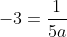 -3=\frac1{5a}~\implies~ a=\dfrac1{15}