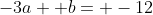 -3a+ b= -12