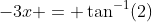 -3x = \tan^{-1}(2)